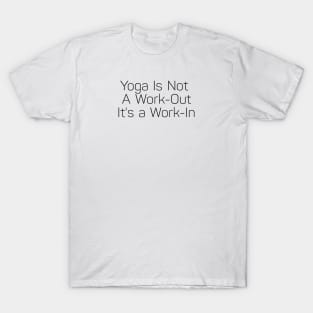 Yoga Is Not A Work Out It's A Work In T-Shirt